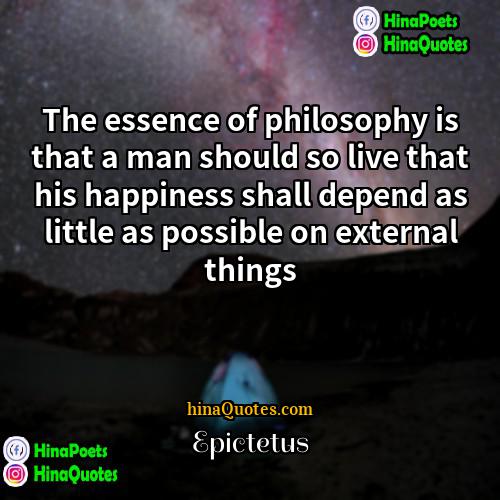 Epictetus Quotes | The essence of philosophy is that a